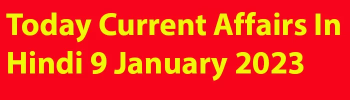 Today Current Affairs In Hindi 9 January 2023