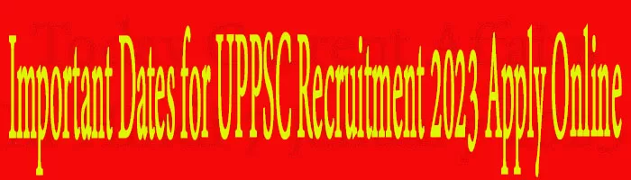 Important Dates for UPPSC Recruitment 2023 Apply Online