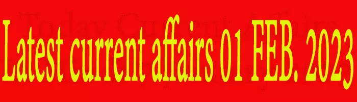 Latest current affairs 01 FEB 2023