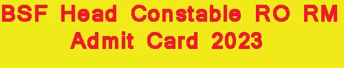 BSF Head Constable RO RM Admit Card 2023