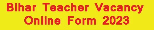 Bihar Teacher Vacancy Online Form 2023