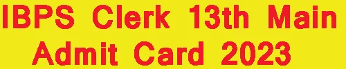 IBPS Clerk 13th Main Admit Card 2023