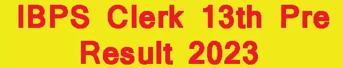 IBPS Clerk 13th Pre Result 2023