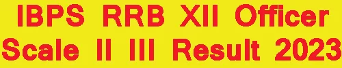 IBPS RRB XII Officer Scale II III Result 2023