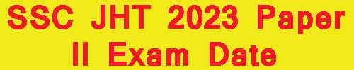 SSC JHT 2023 Paper II Exam Date