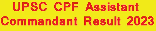 UPSC CPF Assistant Commandant Result 2023