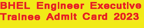 BHEL Engineer Executive Trainee Admit Card 2023