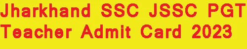 Jharkhand SSC JSSC PGT Teacher Admit Card 2023