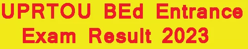 UPRTOU BEd Entrance Exam Result 2023